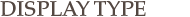 Display Type